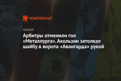 Арбитры отменили гол «Металлурга». Акользин затолкал шайбу в ворота «Авангарда» рукой