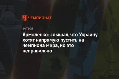 Ярмоленко: слышал, что Украину хотят напрямую пустить на чемпиона мира, но это неправильно
