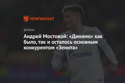 Андрей Мостовой: «Динамо» как было, так и осталось основным конкурентом «Зенита»