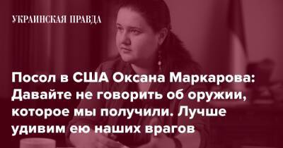 Посол в США Оксана Маркарова: Давайте не говорить об оружии, которое мы получили. Лучше удивим ею наших врагов