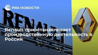 Компания Renault решила приостановить производственную деятельность в России