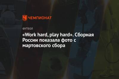 «Work hard, play hard». Сборная России показала фото с мартовского сбора