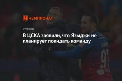 В ЦСКА заявили, что Языджи не планирует покидать команду