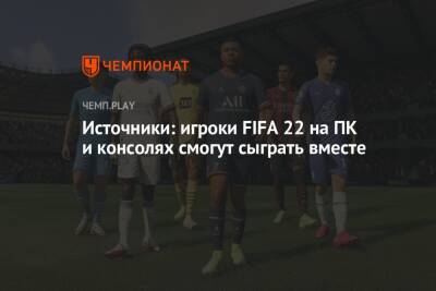 Источники: игроки FIFA 22 на ПК и консолях смогут сыграть вместе
