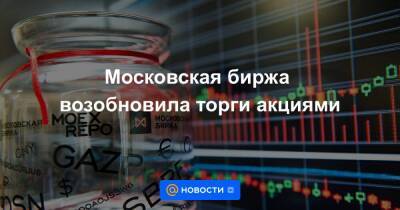 Московская биржа возобновила торги акциями
