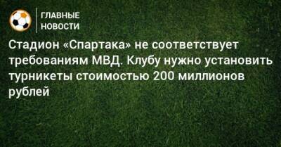 Стадион «Спартака» не соответствует требованиям МВД. Клубу нужно установить турникеты стоимостью 200 миллионов рублей