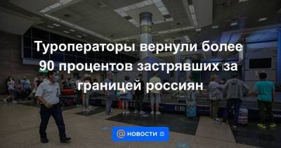 Туроператоры вернули более 90 процентов застрявших за границей россиян