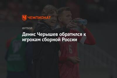 Денис Черышев обратился к игрокам сборной России