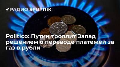 Politico: Владимир Путин издевается над Западом, переведя оплату за газ в рубли