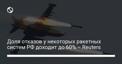 У некоторых ракетных систем РФ доля отказов доходит до 60% – Reuters