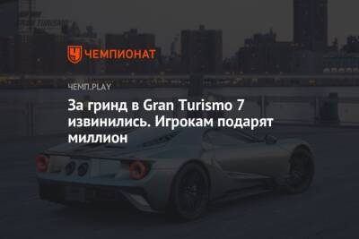За гринд в Gran Turismo 7 извинились. Игрокам подарят миллион