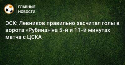 ЭСК: Левников правильно засчитал голы в ворота «Рубина» на 5-й и 11-й минутах матча с ЦСКА