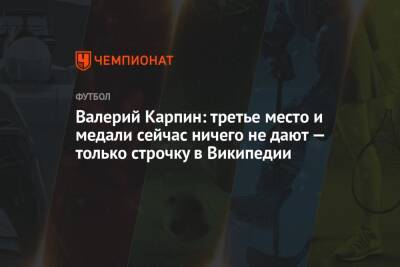 Валерий Карпин: третье место и медали сейчас ничего не дают — только строчку в Википедии