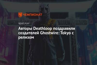 Авторы Deathloop поздравили создателей Ghostwire: Tokyo с релизом