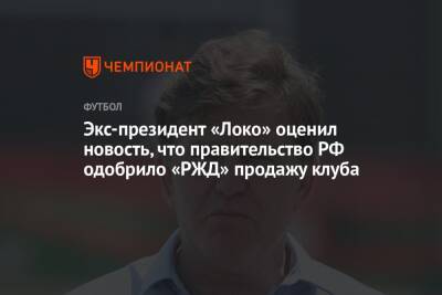 Экс-президент «Локо» оценил новость, что правительство РФ одобрило «РЖД» продажу клуба