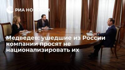 Медведев: ушедшие зарубежные компании просят не национализировать их, они хотят вернуться
