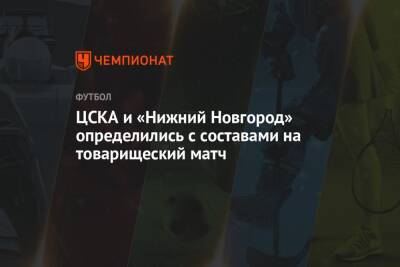 ЦСКА и «Нижний Новгород» определились с составами на товарищеский матч