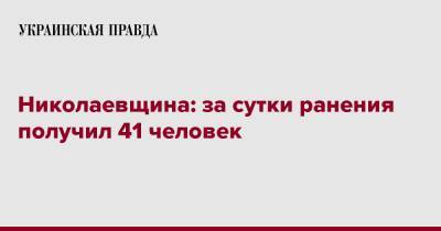 Николаевщина: за сутки ранения получил 41 человек