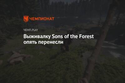 Выживалку Sons of the Forest опять перенесли