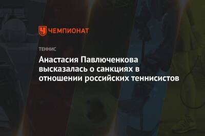 Анастасия Павлюченкова высказалась о санкциях в отношении российских теннисистов