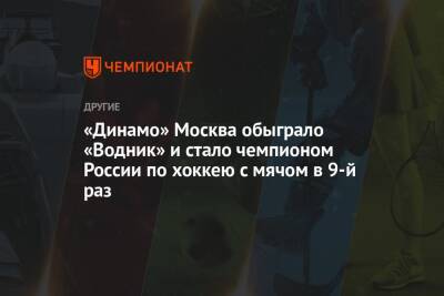 «Динамо» Москва обыграло «Водник» и стало чемпионом России по хоккею с мячом в 9-й раз