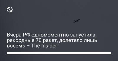 Вчера РФ одномоментно запустила рекордные 70 ракет, долетело лишь восемь – The Insider