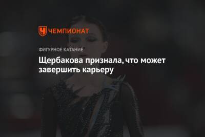 Щербакова признала, что может завершить карьеру