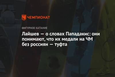 Лайшев — о словах Пападакис: они понимают, что их медали на ЧМ без россиян — туфта