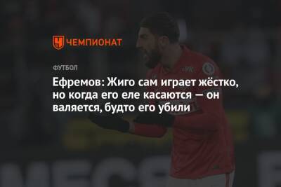 Ефремов: Жиго сам играет жёстко, но когда его еле касаются — он валяется, будто его убили