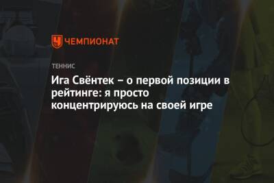 Ига Свёнтек – о первой позиции в рейтинге: я просто концентрируюсь на своей игре