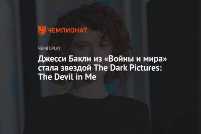 Джесси Бакли из «Войны и мира» стала звездой The Dark Pictures: The Devil in Me