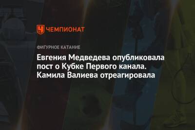 Евгения Медведева опубликовала пост о Кубке Первого канала. Камила Валиева отреагировала