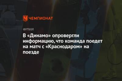 В «Динамо» опровергли информацию, что команда поедет на матч с «Краснодаром» на поезде