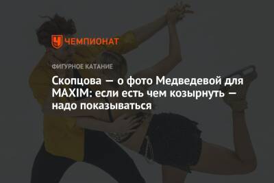 Евгения Медведева - Кирилл Алешин - Скопцова — о фото Медведевой для MAXIM: если есть чем козырнуть — надо показываться - championat.com - Россия