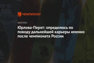 Юрлова-Перхт: определюсь по поводу дальнейшей карьеры именно после чемпионата России