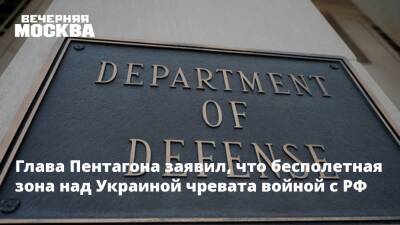 Глава Пентагона заявил, что бесполетная зона над Украиной чревата войной с РФ