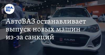 АвтоВАЗ останавливает выпуск новых машин из-за санкций
