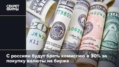 С россиян будут брать комиссию в 30% за покупку валюты на бирже