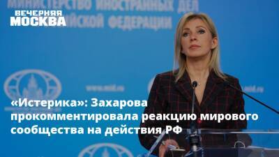 «Истерика»: Захарова прокомментировала реакцию мирового сообщества на действия РФ