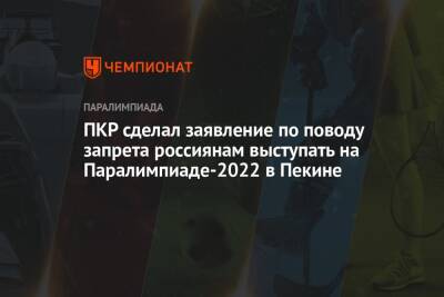 ПКР сделал заявление по поводу запрета россиянам выступать на Паралимпиаде-2022 в Пекине