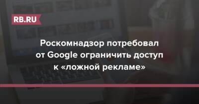 Роскомнадзор потребовал от Google ограничить доступ к «ложной рекламе»