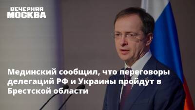 Мединский сообщил, что переговоры делегаций РФ и Украины пройдут в Брестской области