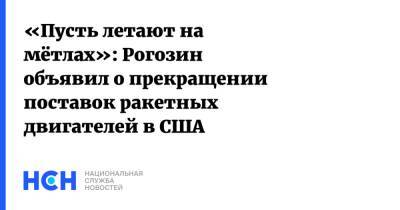 «Пусть летают на мётлах»: Рогозин объявил о прекращении поставок ракетных двигателей в США