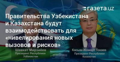 Правительства Узбекистана и Казахстана будут взаимодействовать для «нивелирования новых вызовов и рисков»