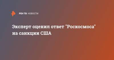 Иван Моисеев - Эксперт оценил ответ "Роскосмоса" на санкции США - ren.tv - Россия - США - Украина
