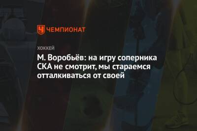 М. Воробьёв: на игру соперника СКА не смотрит, мы стараемся отталкиваться от своей