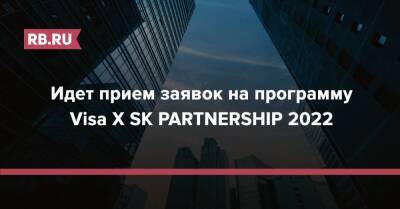 Идет прием заявок на программу Visa X SK PARTNERSHIP 2022 - rb.ru - Сколково