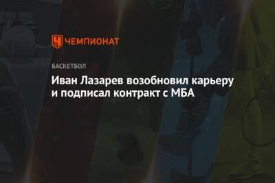 Иван Лазарев возобновил карьеру и подписал контракт с МБА