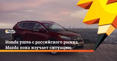 Honda ушла с российского рынка, Mazda пока изучает ситуацию