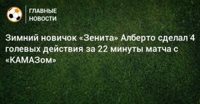 Зимний новичок «Зенита» Алберто сделал 4 голевых действия за 22 минуты матча с «КАМАЗом»
